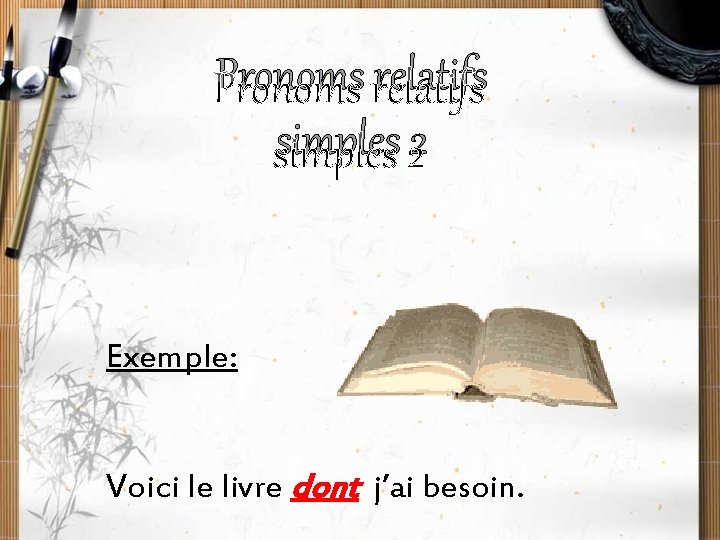 Pronoms relatifs simples 2 Exemple: Voici le livre dont j’ai besoin. 