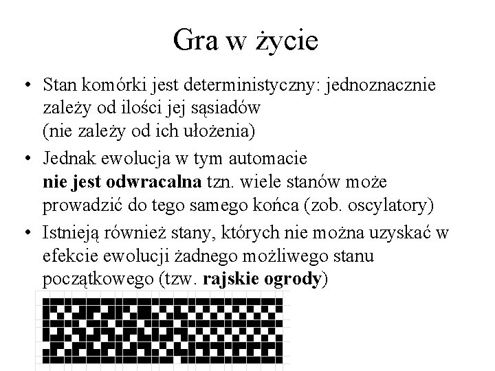 Gra w życie • Stan komórki jest deterministyczny: jednoznacznie zależy od ilości jej sąsiadów