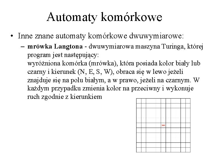 Automaty komórkowe • Inne znane automaty komórkowe dwuwymiarowe: – mrówka Langtona - dwuwymiarowa maszyna