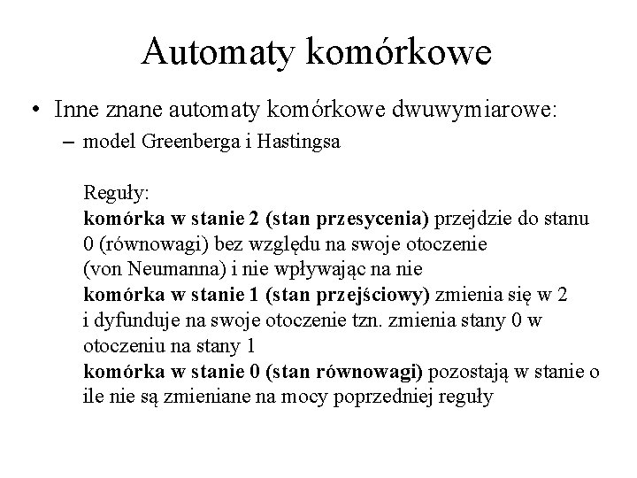 Automaty komórkowe • Inne znane automaty komórkowe dwuwymiarowe: – model Greenberga i Hastingsa Reguły: