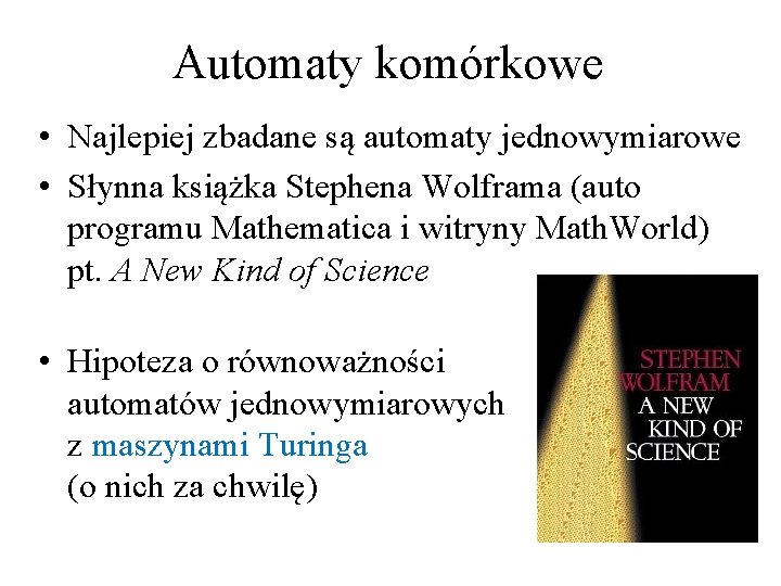 Automaty komórkowe • Najlepiej zbadane są automaty jednowymiarowe • Słynna książka Stephena Wolframa (auto