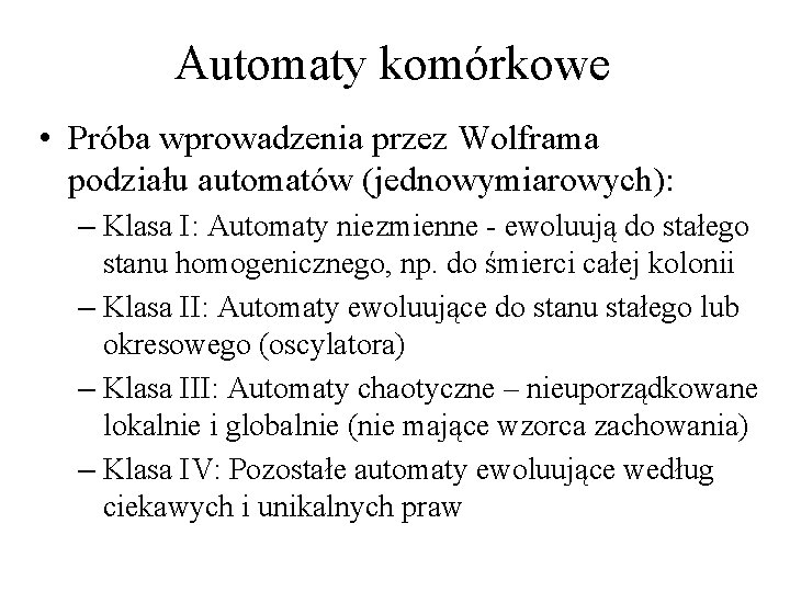 Automaty komórkowe • Próba wprowadzenia przez Wolframa podziału automatów (jednowymiarowych): – Klasa I: Automaty