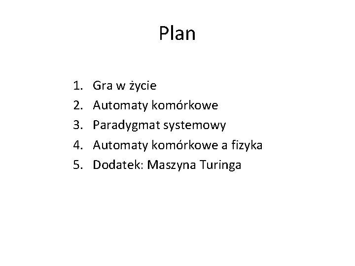 Plan 1. 2. 3. 4. 5. Gra w życie Automaty komórkowe Paradygmat systemowy Automaty