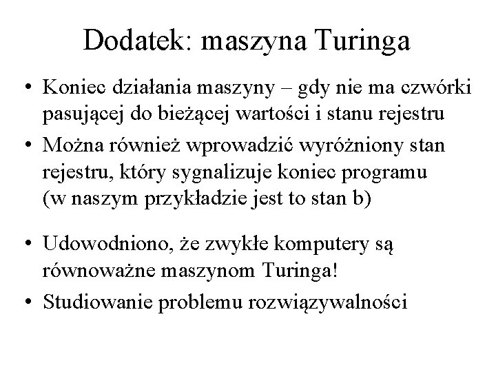 Dodatek: maszyna Turinga • Koniec działania maszyny – gdy nie ma czwórki pasującej do