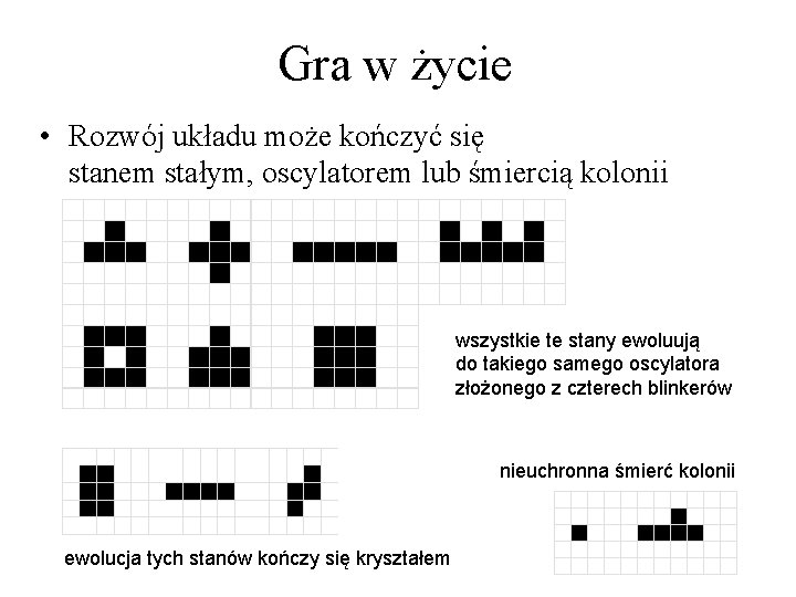 Gra w życie • Rozwój układu może kończyć się stanem stałym, oscylatorem lub śmiercią