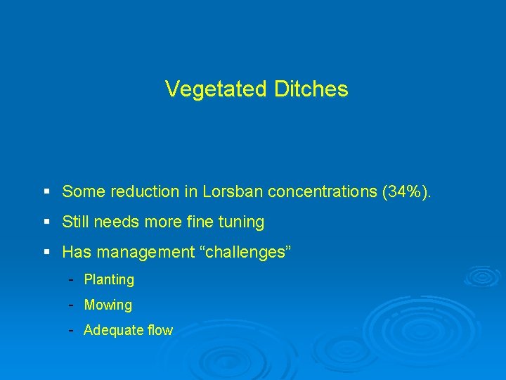 Vegetated Ditches § Some reduction in Lorsban concentrations (34%). § Still needs more fine