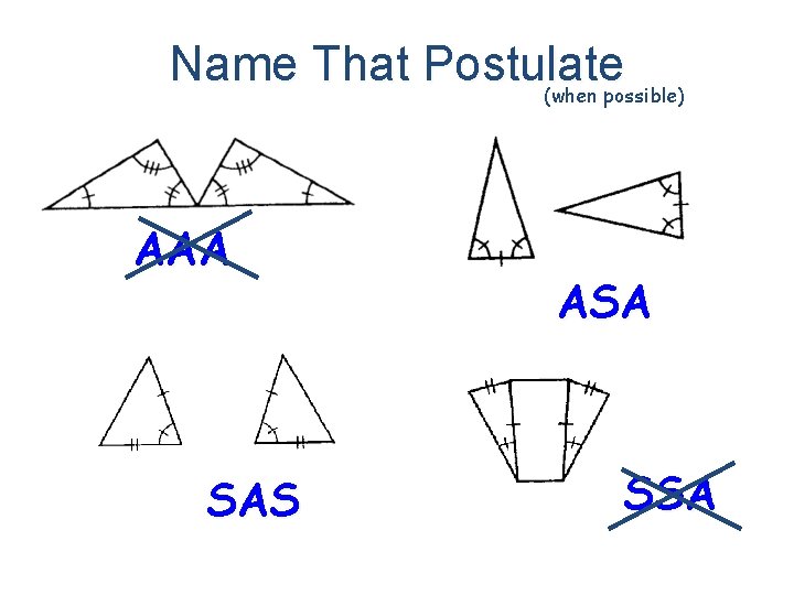 Name That Postulate (when possible) AAA SAS ASA SSA 