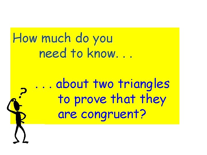 How much do you need to know. . . about two triangles to prove