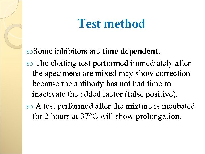Test method Some inhibitors are time dependent. The clotting test performed immediately after the