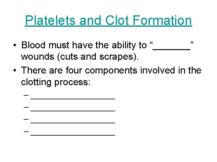 Platelets and Clot Formation • Blood must have the ability to “_______” wounds (cuts