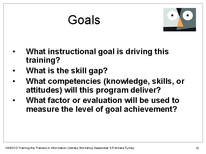 Goals • • What instructional goal is driving this training? What is the skill