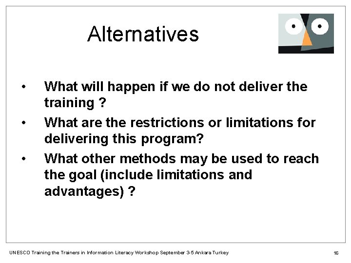 Alternatives • • • What will happen if we do not deliver the training
