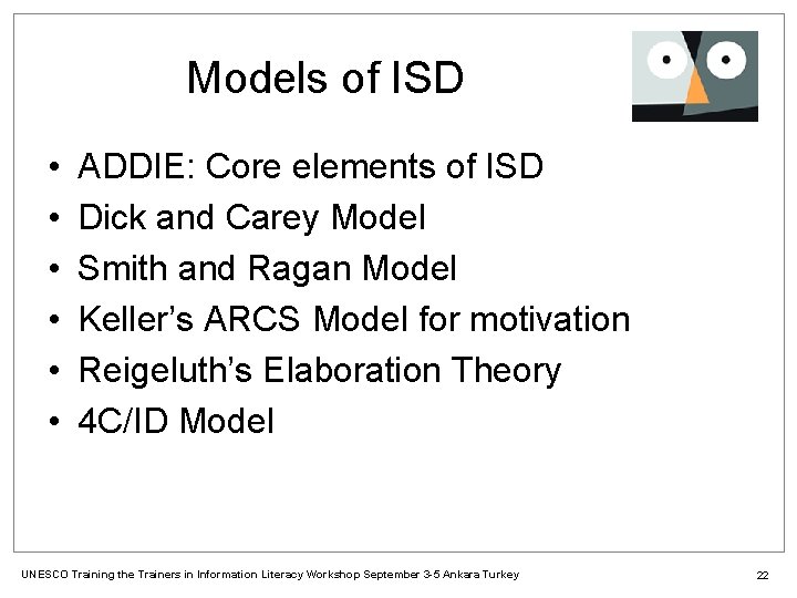 Models of ISD • • • ADDIE: Core elements of ISD Dick and Carey