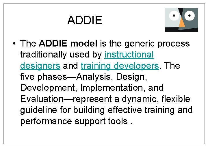 ADDIE • The ADDIE model is the generic process traditionally used by instructional designers