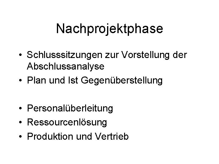 Nachprojektphase • Schlusssitzungen zur Vorstellung der Abschlussanalyse • Plan und Ist Gegenüberstellung • Personalüberleitung