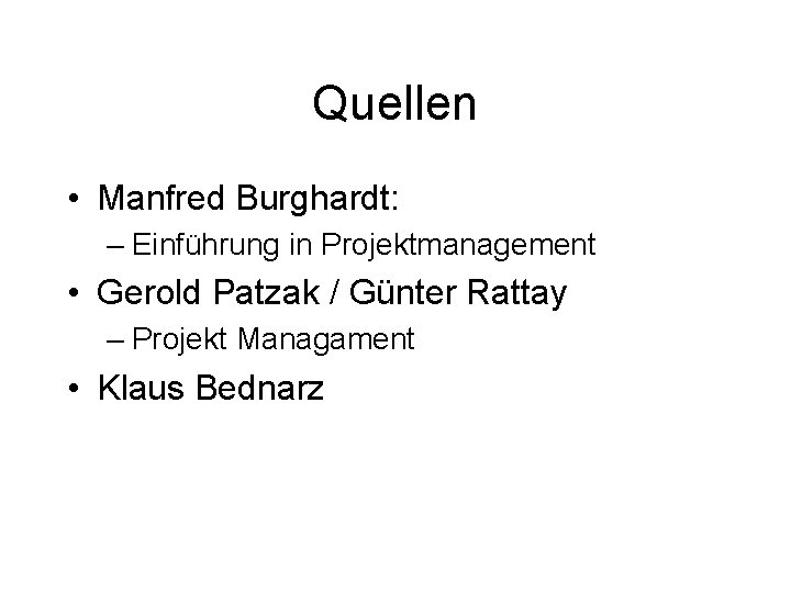 Quellen • Manfred Burghardt: – Einführung in Projektmanagement • Gerold Patzak / Günter Rattay