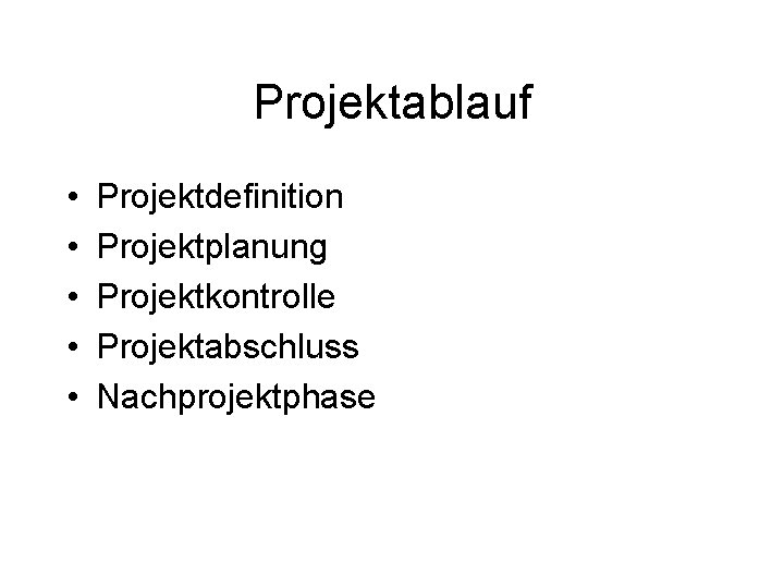 Projektablauf • • • Projektdefinition Projektplanung Projektkontrolle Projektabschluss Nachprojektphase 
