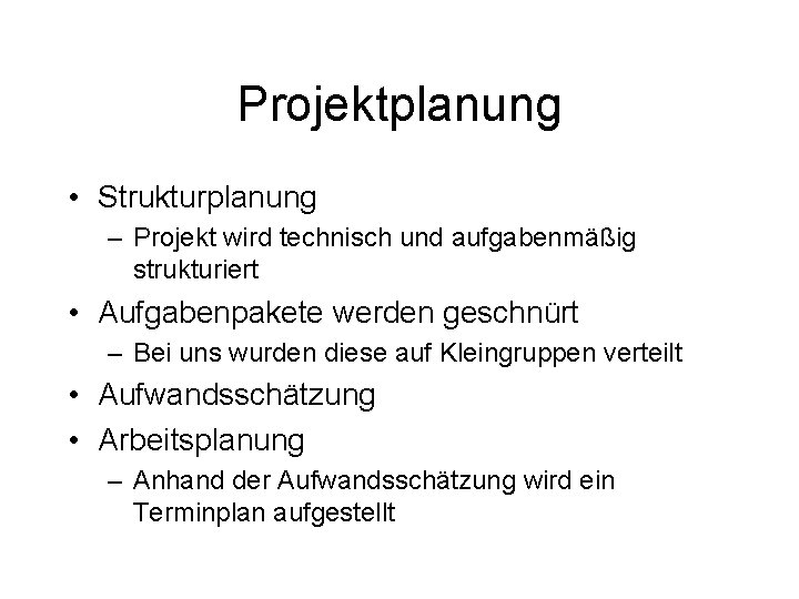 Projektplanung • Strukturplanung – Projekt wird technisch und aufgabenmäßig strukturiert • Aufgabenpakete werden geschnürt