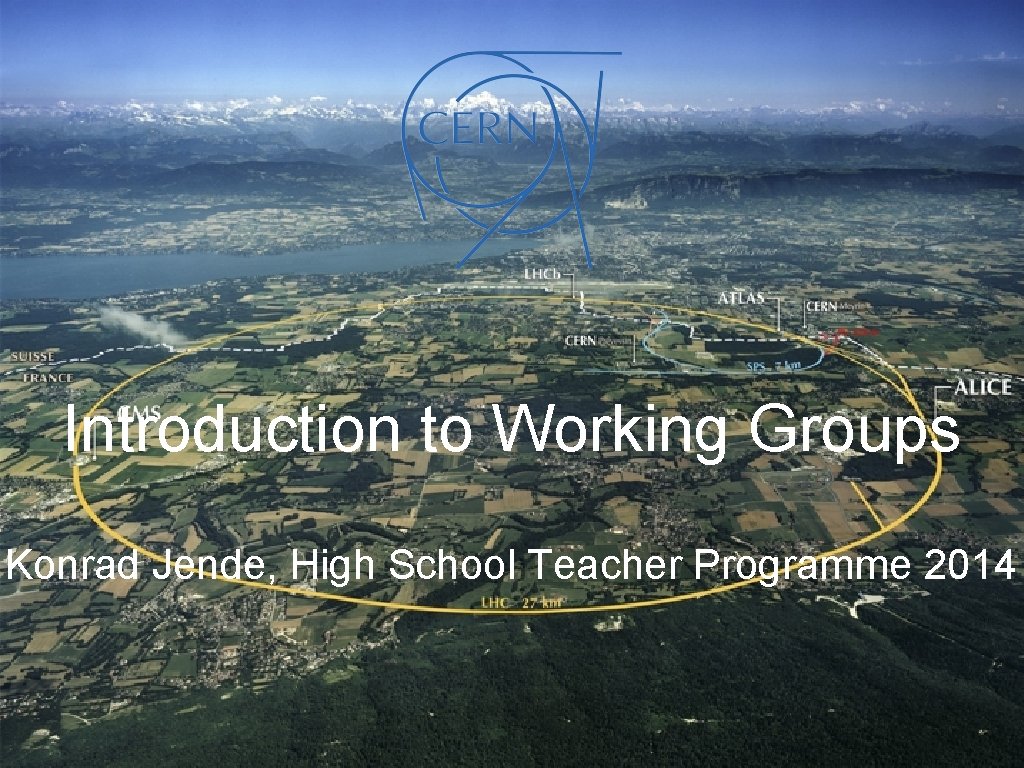 Introduction to Working Groups Konrad Jende, High School Teacher Programme 2014 