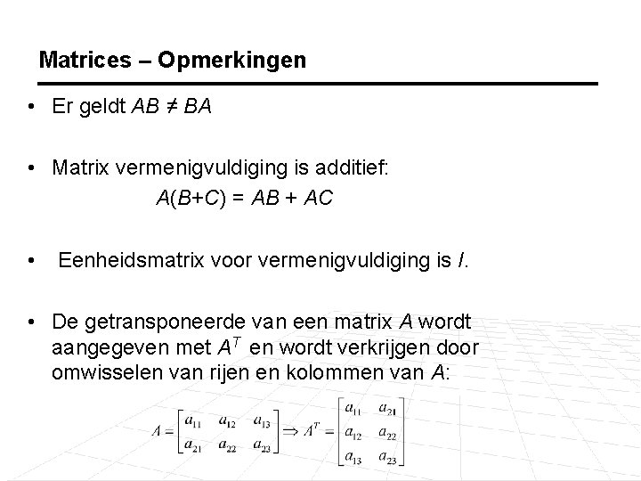 Matrices – Opmerkingen • Er geldt AB ≠ BA • Matrix vermenigvuldiging is additief: