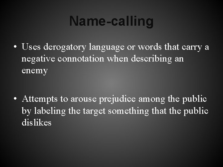 Name-calling • Uses derogatory language or words that carry a negative connotation when describing