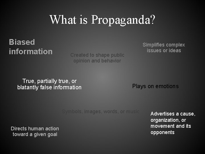 What is Propaganda? Biased information Simplifies complex issues or ideas Created to shape public