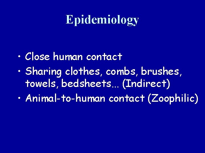 Epidemiology • Close human contact • Sharing clothes, combs, brushes, towels, bedsheets. . .