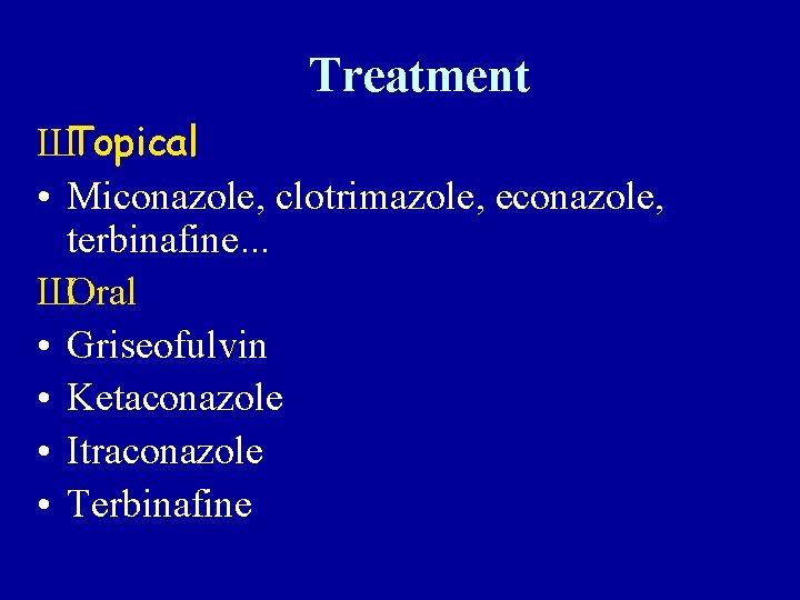 Treatment ШTopical • Miconazole, clotrimazole, econazole, terbinafine. . . ШOral • Griseofulvin • Ketaconazole