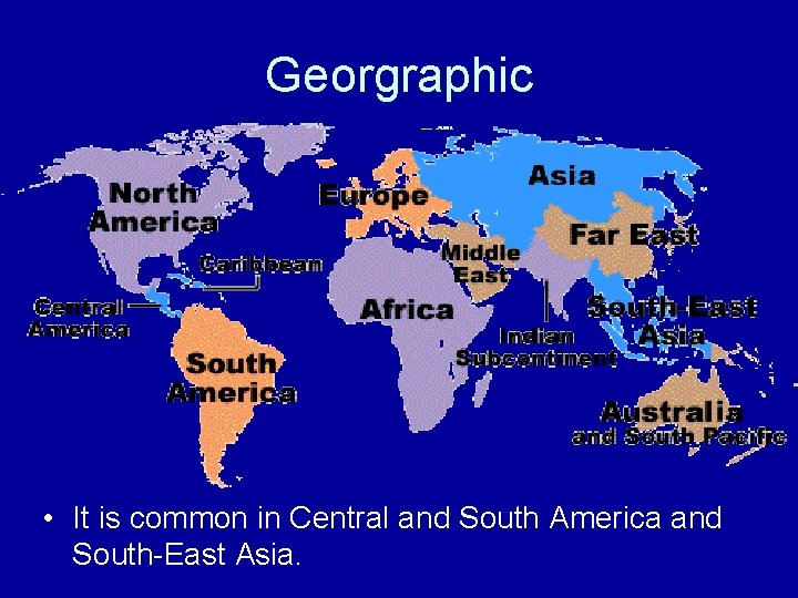 Georgraphic • It is common in Central and South America and South-East Asia. 