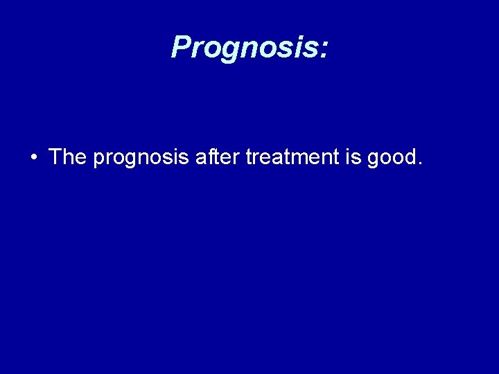 Prognosis: • The prognosis after treatment is good. 