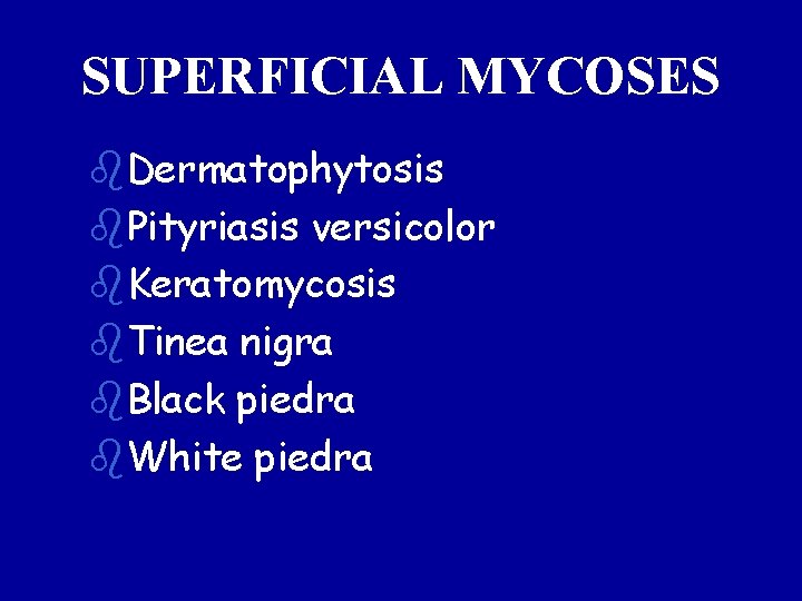 SUPERFICIAL MYCOSES b. Dermatophytosis b. Pityriasis versicolor b. Keratomycosis b. Tinea nigra b. Black