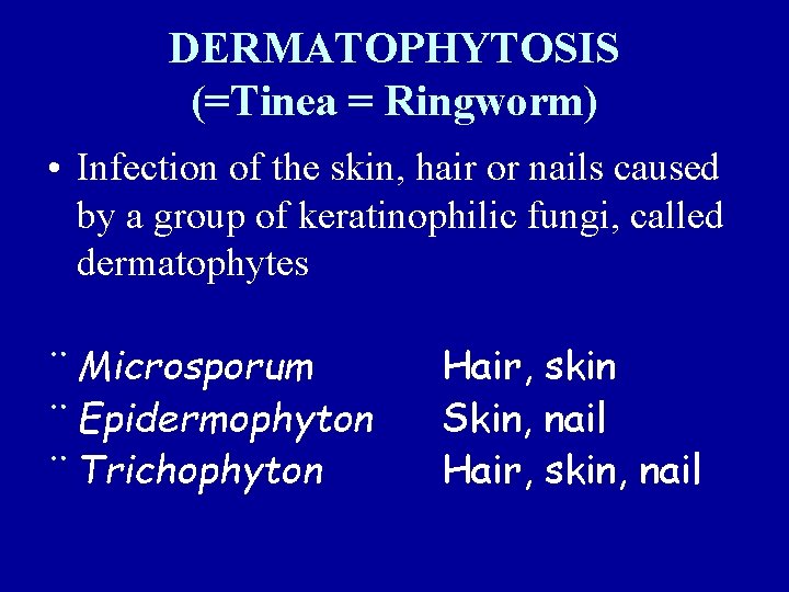 DERMATOPHYTOSIS (=Tinea = Ringworm) • Infection of the skin, hair or nails caused by