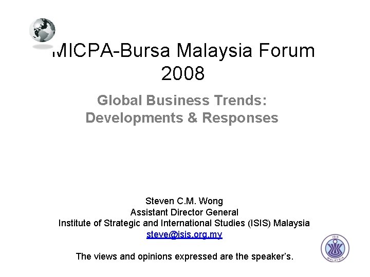 MICPA-Bursa Malaysia Forum 2008 Global Business Trends: Developments & Responses Steven C. M. Wong