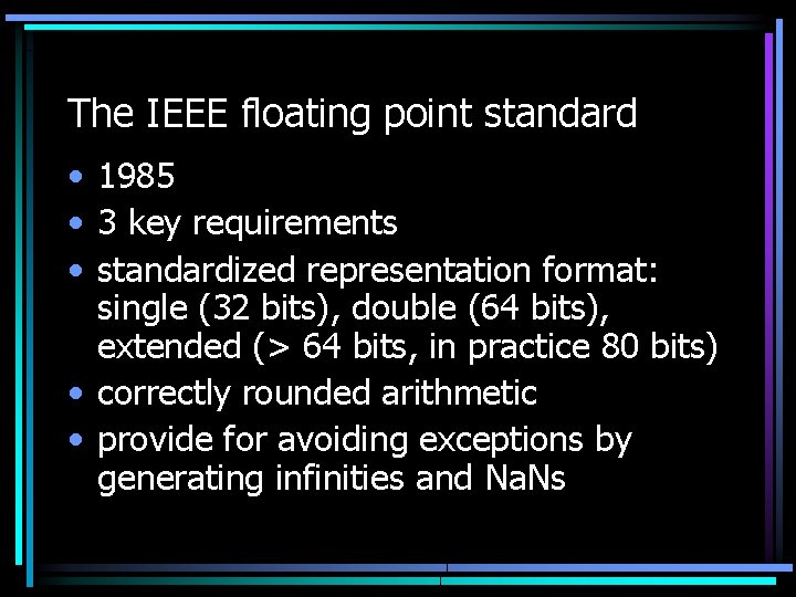 The IEEE floating point standard • 1985 • 3 key requirements • standardized representation
