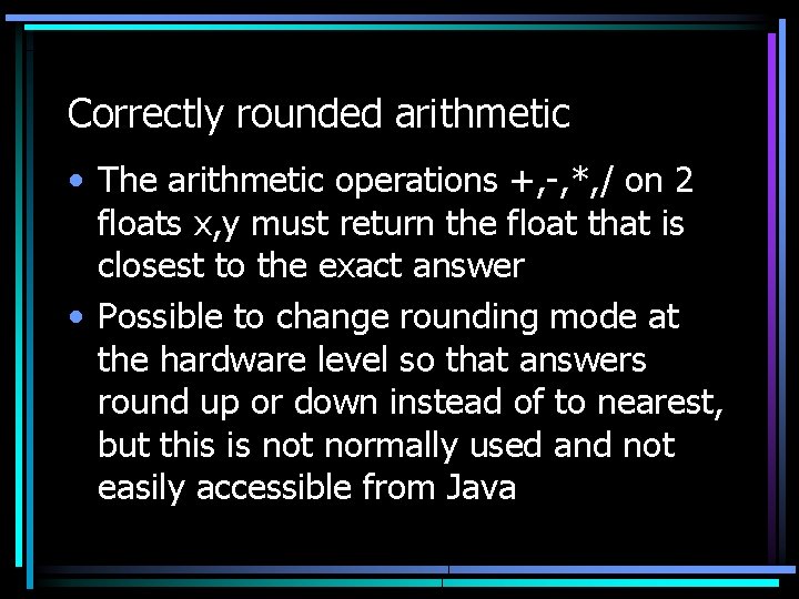 Correctly rounded arithmetic • The arithmetic operations +, -, *, / on 2 floats