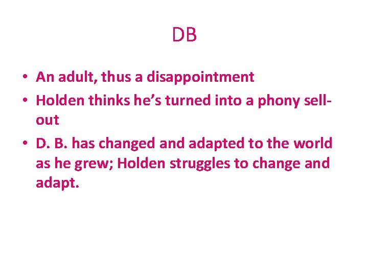 DB • An adult, thus a disappointment • Holden thinks he’s turned into a