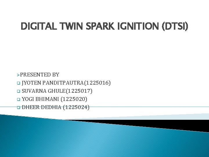 DIGITAL TWIN SPARK IGNITION (DTSI) ØPRESENTED BY q JYOTEN PANDITPAUTRA(1225016) q SUVARNA GHULE(1225017) q
