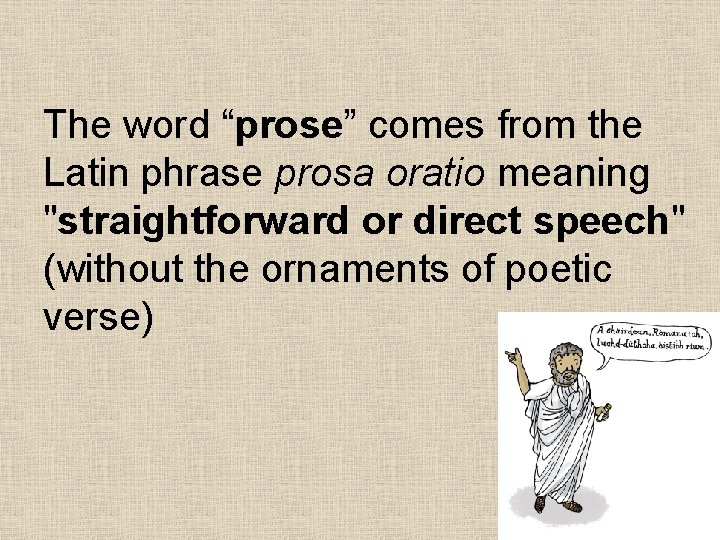 The word “prose” comes from the Latin phrase prosa oratio meaning "straightforward or direct The word “prose” comes from the Latin phrase prosa oratio meaning "straightforward or direct