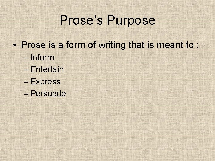 Prose’s Purpose • Prose is a form of writing that is meant to : Prose’s Purpose • Prose is a form of writing that is meant to :