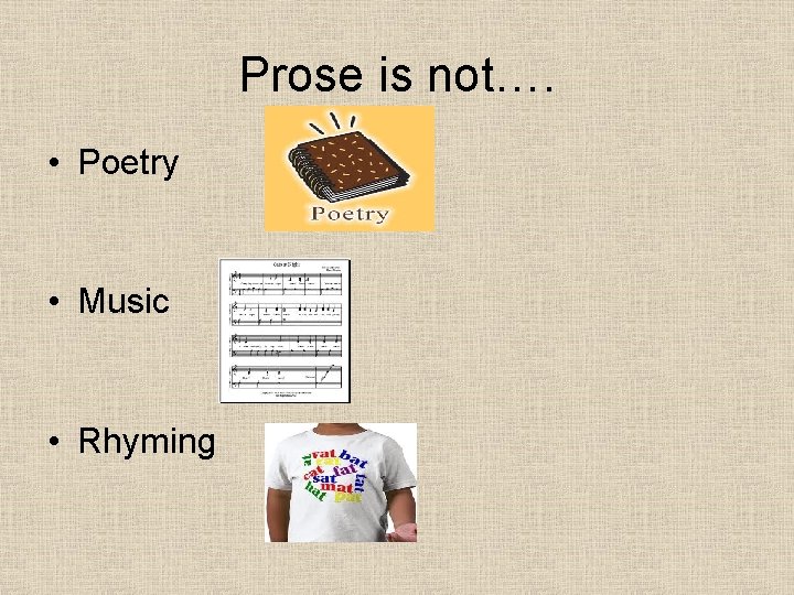 Prose is not…. • Poetry • Music • Rhyming Prose is not…. • Poetry • Music • Rhyming