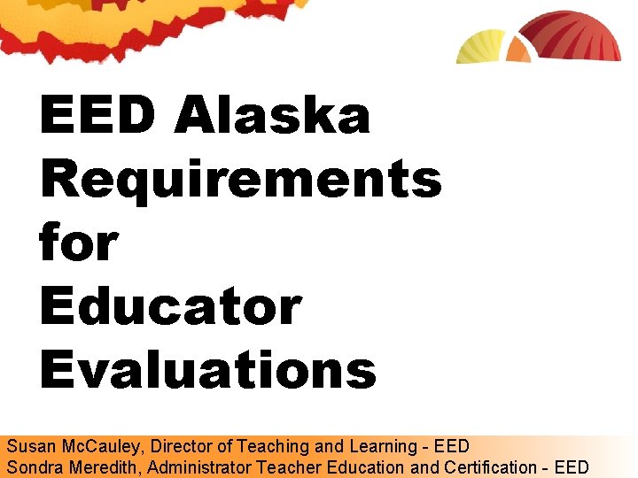 EED Alaska Requirements for Educator Evaluations Susan Mc. Cauley, Director of Teaching and Learning