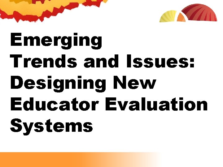 Emerging Trends and Issues: Designing New Educator Evaluation Systems 