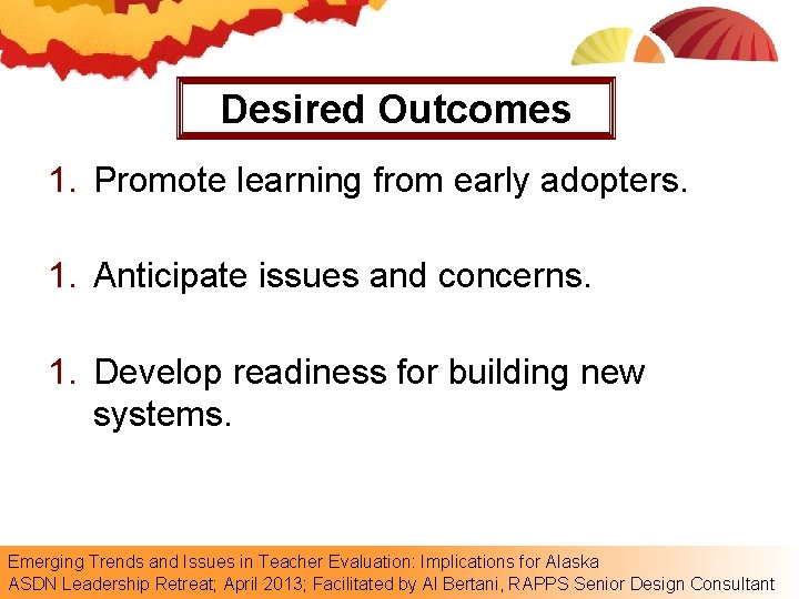 Desired Outcomes 1. Promote learning from early adopters. 1. Anticipate issues and concerns. 1.
