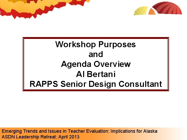 Workshop Purposes and Agenda Overview Al Bertani RAPPS Senior Design Consultant Emerging Trends and