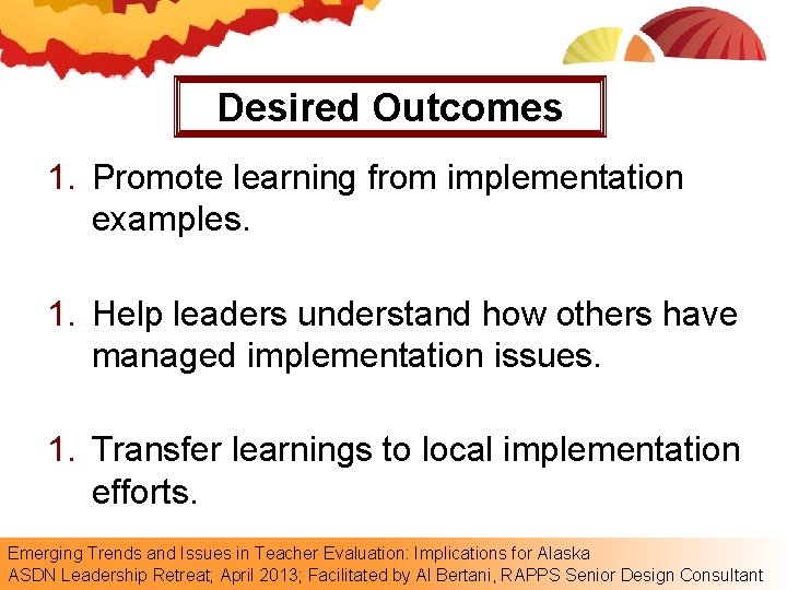 Desired Outcomes 1. Promote learning from implementation examples. 1. Help leaders understand how others