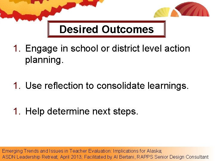 Desired Outcomes 1. Engage in school or district level action planning. 1. Use reflection