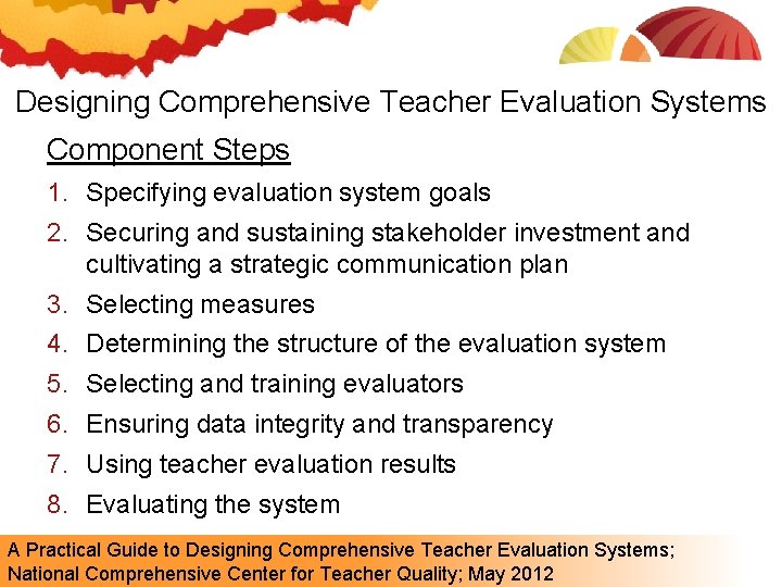 Designing Comprehensive Teacher Evaluation Systems Component Steps 1. Specifying evaluation system goals 2. Securing
