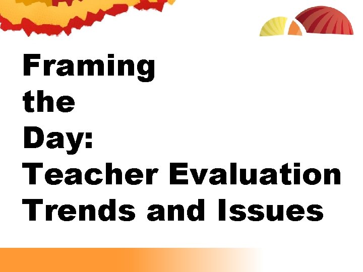 Framing the Day: Teacher Evaluation Trends and Issues Framing the Day: Teacher Evaluation Trends and Issues
