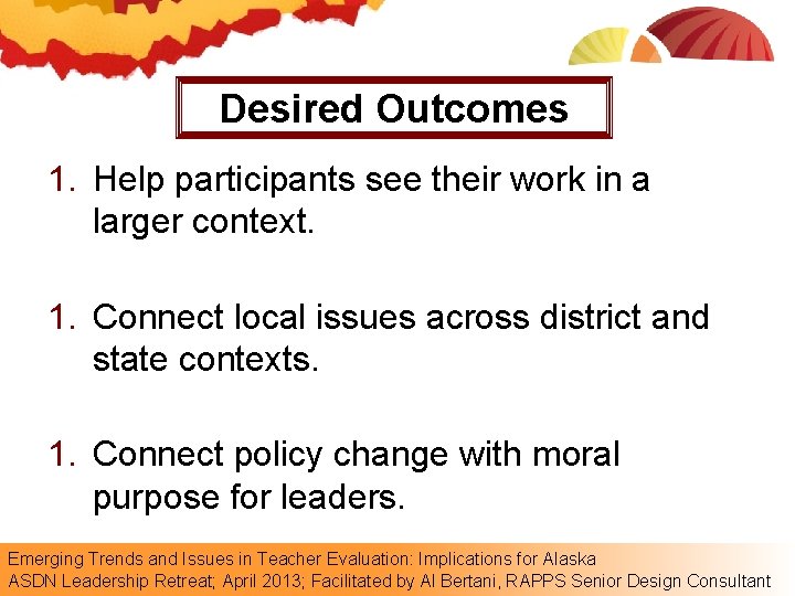 Desired Outcomes 1. Help participants see their work in a larger context. 1. Connect