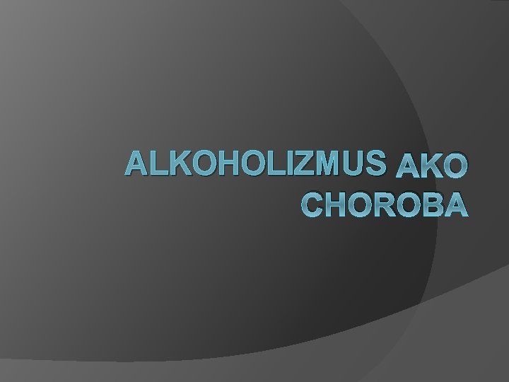 ALKOHOLIZMUS AKO CHOROBA 